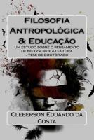 Filosofia Antropologica E Educacao: Um Estudo Sobre O Pensamento de Nietzsche E a Cultura - Tese de Doutorado 1533061912 Book Cover