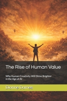 The Rise of Human Value: Why Human Creativity Will Shine Brighter in the Age of AI B0GVZS3B12 Book Cover