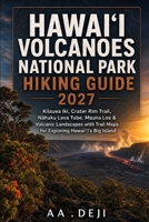 HAWAI?I VOLCANOES NATIONAL PARK HIKING GUIDE 2027: Kilauea Iki, Crater Rim Trail, Nahuku Lava Tube, Mauna Loa & Volcanic Landscapes with Trail Maps for Exploring Hawai?i’s Big Island B0HKMT1V87 Book Cover