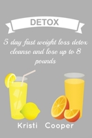 Detox: 5 Day FAST Weight Loss Detox Cleanse and Lose Up to 8 Pounds B088JFD45S Book Cover