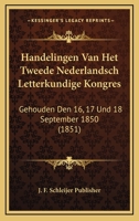 Handelingen Van Het Tweede Nederlandsch Letterkundige Kongres: Gehouden Den 16, 17 Und 18 September 1850 (1851) 1168429323 Book Cover