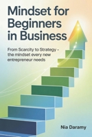 Mindset for Beginners in Business: From Scarcity to Strategy, The Mindset Every New Entrepreneur Needs B0FLVJVSFP Book Cover