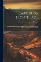 Cartier to Frontenac...: Geographical Discovery in the Interior of North America in Its Historical Relations, 1534-1700 1021620831 Book Cover