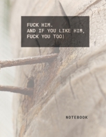 FUCK HIM. AND IF YOU LIKE HIM, FUCK YOU TOO! : Creative journals and inspiration for ideas: Journal Notebooks: Cover  is a Cool sentence when you want ... dictatorship. 150 pages, 8.5x11 inch notebook B083XX49GR Book Cover