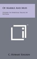 Of Marble and Mud: Studies in Spiritual Values in Fiction 125818981X Book Cover