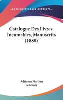 Catalogue Des Livres, Incumables, Manuscrits (1888) 1161031359 Book Cover