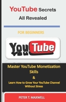 YouTube Secrets All Revealed: Master YouTube Monetization Skills & Learn How to Grow Your YouTube Channel Without Stress 1713438909 Book Cover