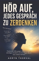 Hör auf, jedes Gespräch zu zerdenken: Praktische Hilfe gegen soziale Angst, ständiges Grübeln und die Angst davor, was andere denken (Weisheiten des Lebens. Mit Aoryn Thorval) (German Edition) B0H2PRH1V7 Book Cover
