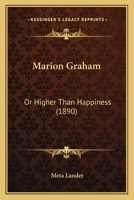 Marion Graham, Or, Higher Than Happiness 1356304958 Book Cover