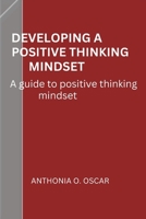 Developing a positive thinking mindset: A guide to positive mindset mastery B0CMDP3G9C Book Cover