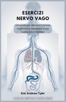 ESERCIZI NERVO VAGO: Una guida per alleviare lo stress, migliorare la digestione e una buona salute mentale (Italian Edition) B0DQY5464W Book Cover