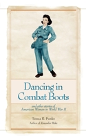 Dancing In Combat Boots And Other Stories Of American Women In World War II 1935571095 Book Cover