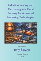 Induction Heating and Electromagnetic Metal Forming for Advanced Processing Technologies B0GVZR9VG6 Book Cover