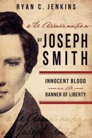 The Assassination of Joseph Smith: Innocent Blood on the Banner of Liberty 1462116493 Book Cover