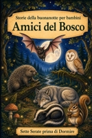 Storie della buonanotte per bambini: Animali - Amici del Bosco (Sette Sere prima di Dormire) (Italian Edition) B0H59LDXW2 Book Cover