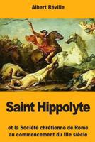 Saint Hippolyte: Et la Société chrétienne de Rome au commencement du IIIe siècle 1987451600 Book Cover