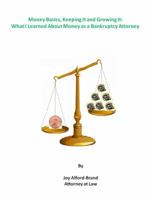 Money Basics, Keeping It and Growing It: What I Learned About Money as a Bankruptcy Attorney 0997824603 Book Cover