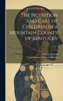 The Nutrition and Care of Children in a Mountain County of Kentucky 1021503045 Book Cover