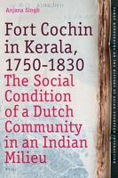 Fort Cochin in Kerala, 1750-1830: The Social Condition of a Dutch Community in an Indian Milieu 9004168168 Book Cover