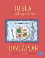 To Be A Healthy Eater, I Have A Plan 1940101247 Book Cover