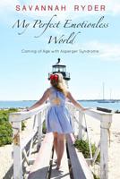 My Perfect Emotionless World: Coming of Age with Asperger Syndrome 0692914587 Book Cover