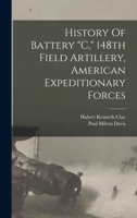 History Of Battery c, 148th Field Artillery, American Expeditionary Forces 1019347600 Book Cover