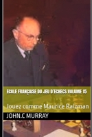 ECOLE FRANÇAISE DU JEU D’ECHECS Volume 15: Jouez comme Maurice Raizman (French Edition) B0DPHZLC2R Book Cover