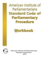 AIP Standard Code of Parliamentary Procedure Workbook: A workbook for users of American Institute of Parliamentarians Standard Code of Parliamentary Procedure 0942736362 Book Cover