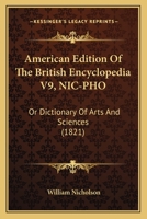 American Edition of the British Encyclopedia V9, Nic-PHO: Or Dictionary of Arts and Sciences (1821) 1164191373 Book Cover