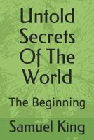 Untold Secrets Of The World: The Beginning 1976964296 Book Cover