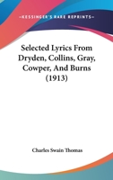 Selected Lyrics From Dryden, Collins, Gray, Cowper, and Burns 116483732X Book Cover