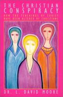 The Christian Conspiracy: How the Teaching of Christ Have Been Altered by Christians 0963566520 Book Cover