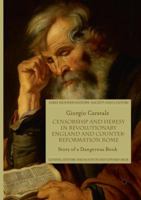 Censorship and Heresy in Revolutionary England and Counter-Reformation Rome: Story of a Dangerous Book 3319574388 Book Cover