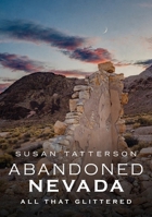 Abandoned Nevada: All That Glittered 1634992318 Book Cover