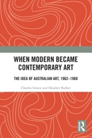 When Modern Became Contemporary Art: The Idea of Australian Art, 1962-1988 103275964X Book Cover