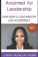 Anointed For Leadership: Your Work Is Your Ministry, Lead Accordingly B0FR48X8QG Book Cover