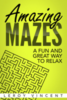 Amazing Mazes: A Fun and Great Way to Relax 1684111129 Book Cover