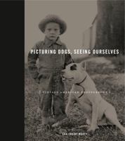 Picturing Dogs, Seeing Ourselves: Vintage American Photographs 0271063319 Book Cover