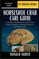 HORSESHOE CRAB CARE GUIDE: A Complete Handbook for Captive Care, Feeding, Breeding, and Conservation of Horseshoe Crabs. B0G4H9VQMT Book Cover