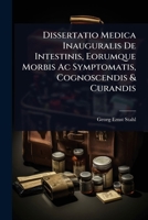Dissertatio Medica Inauguralis De Intestinis, Eorumque Morbis Ac Symptomatis, Cognoscendis & Curandis 1246105101 Book Cover