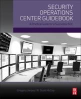 Security Operations Center Guidebook: A Practical Guide for a Successful Soc 0128036575 Book Cover