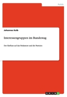 Interessengruppen im Bundestag: Der Einfluss auf das Parlament und die Parteien 3656316686 Book Cover