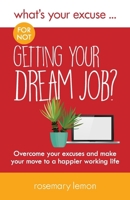 What's Your Excuse for not Getting Your Dream Job?: Overcome your excuses and make your move to a happier working life 0995605289 Book Cover