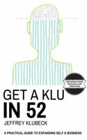 Get a Klu In 52 : A Practical Guide to Expanding Self and Business 1733086218 Book Cover