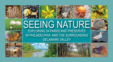 Seeing Nature: Exploring 34 Parks and Preserves in Philadelphia and the Surrounding Delaware Valley 1439920311 Book Cover