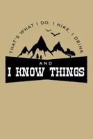 That’S What I Do. I Hike, I Drink And I Know Things: Blank Lined Journal to Write In - Ruled Writing Notebook 1790186471 Book Cover