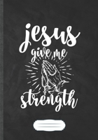 Jesus Give Me Strength: Funny Jesus Lined Notebook Journal For Christian Faith, Unique Special Inspirational Saying Birthday Gift Practical B5 7x10 110 Pages 1694959597 Book Cover