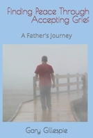 Finding Peace through Accepting Grief: A Father's Journey 1698084927 Book Cover