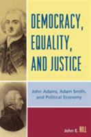 Democracy, Equality and Justice: John Adams, Adam Smith, and Political Economy 0739117637 Book Cover