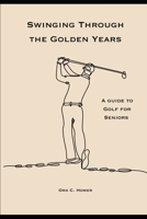 Swinging Through the Golden Years: A Guide to Golf for Seniors B0CDNMBQB7 Book Cover